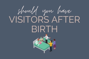 deciding on visitors after giving birth